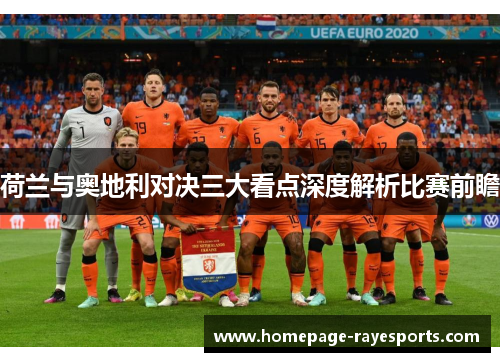 荷兰与奥地利对决三大看点深度解析比赛前瞻 荷兰与奥地利对决三大看点深度解析比赛前瞻