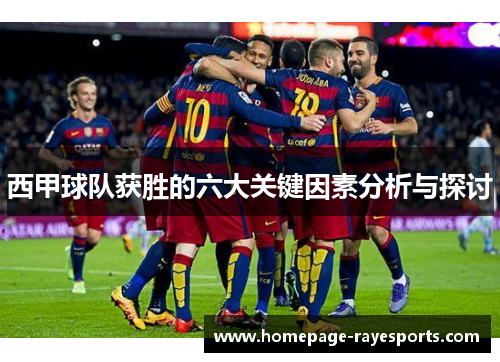 西甲球队获胜的六大关键因素分析与探讨 西甲球队获胜的六大关键因素分析与探讨