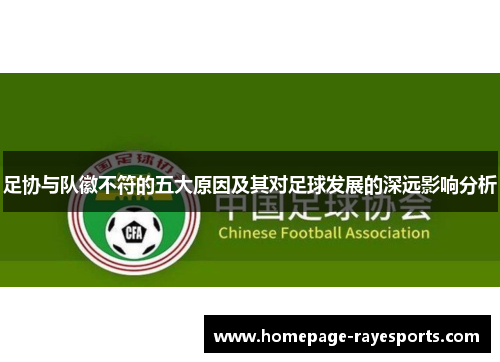 足协与队徽不符的五大原因及其对足球发展的深远影响分析 足协与队徽不符的五大原因及其对足球发展的深远影响分析