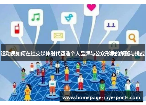 运动员如何在社交媒体时代塑造个人品牌与公众形象的策略与挑战 运动员如何在社交媒体时代塑造个人品牌与公众形象的策略与挑战