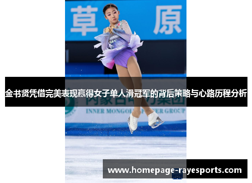 金书贤凭借完美表现赢得女子单人滑冠军的背后策略与心路历程分析 金书贤凭借完美表现赢得女子单人滑冠军的背后策略与心路历程分析