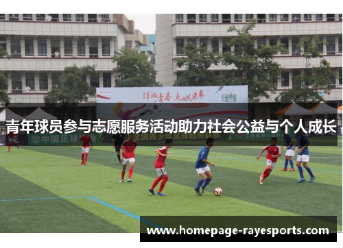 青年球员参与志愿服务活动助力社会公益与个人成长