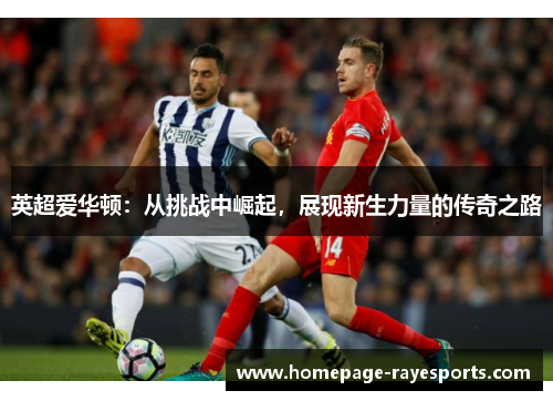 英超爱华顿：从挑战中崛起，展现新生力量的传奇之路