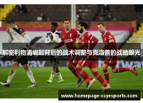 解密利物浦崛起背后的战术调整与克洛普的战略眼光