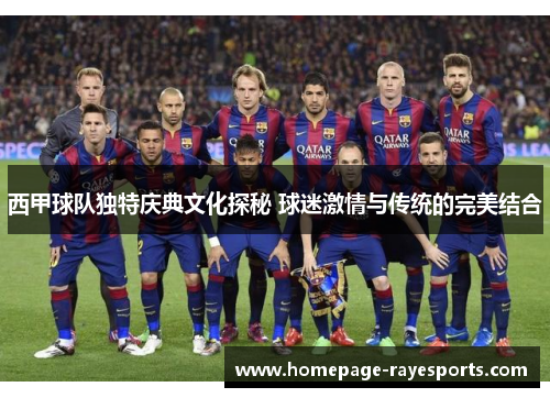 西甲球队独特庆典文化探秘 球迷激情与传统的完美结合 西甲球队独特庆典文化探秘 球迷激情与传统的完美结合
