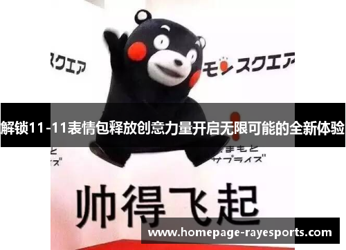 解锁11-11表情包释放创意力量开启无限可能的全新体验 解锁11-11表情包释放创意力量开启无限可能的全新体验