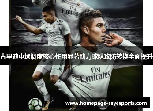 古里迪中场调度核心作用显著助力球队攻防转换全面提升