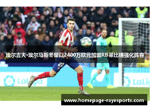 埃尔吉夫·埃尔马斯冬窗以2400万欧元加盟RB莱比锡强化阵容