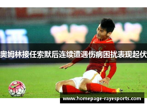 奥姆林接任索默后连续遭遇伤病困扰表现起伏