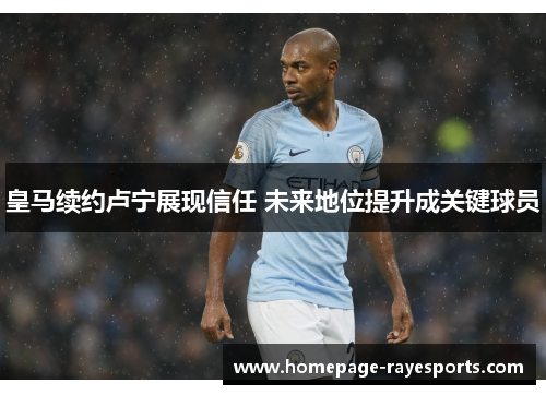 皇马续约卢宁展现信任 未来地位提升成关键球员