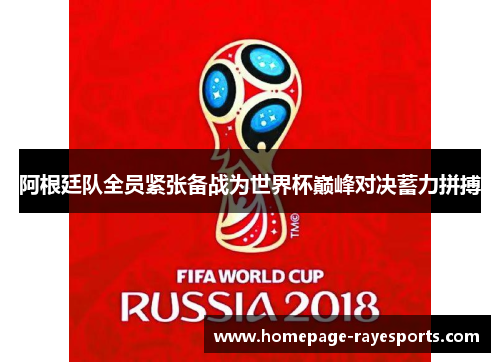 阿根廷队全员紧张备战为世界杯巅峰对决蓄力拼搏 阿根廷队全员紧张备战为世界杯巅峰对决蓄力拼搏
