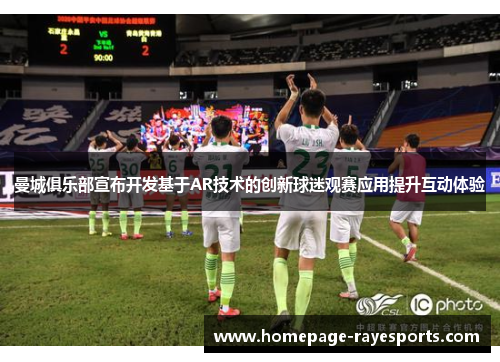 曼城俱乐部宣布开发基于AR技术的创新球迷观赛应用提升互动体验